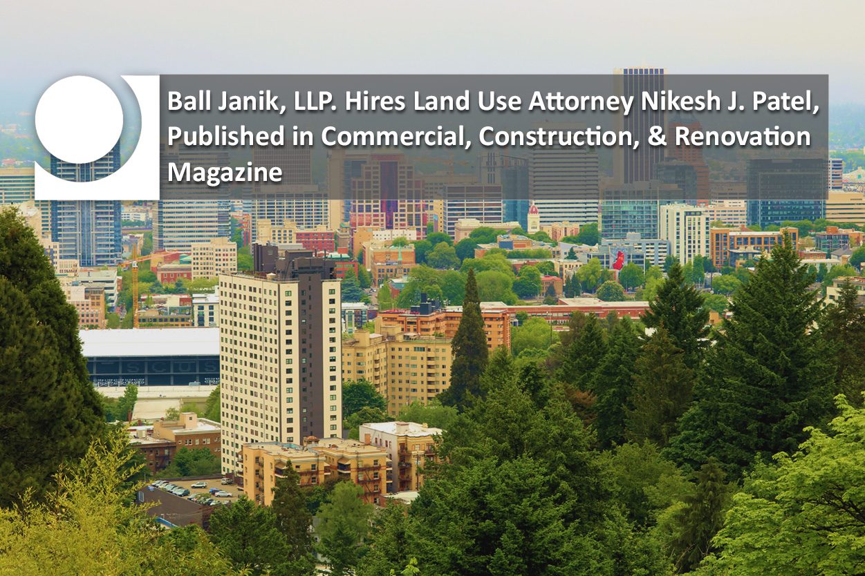 Featured image for “Ball Janik, LLP. Hires Land Use Attorney Nikesh J. Patel, Published in Commercial, Construction, & Renovation Magazine”